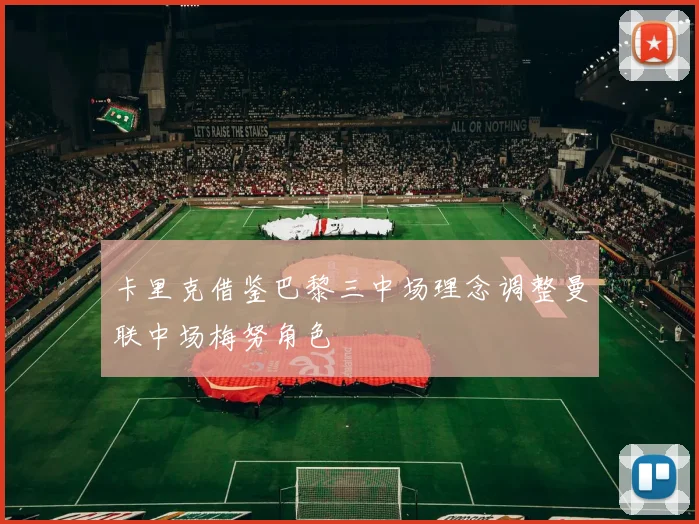卡里克借鉴巴黎三中场理念调整曼联中场梅努角色